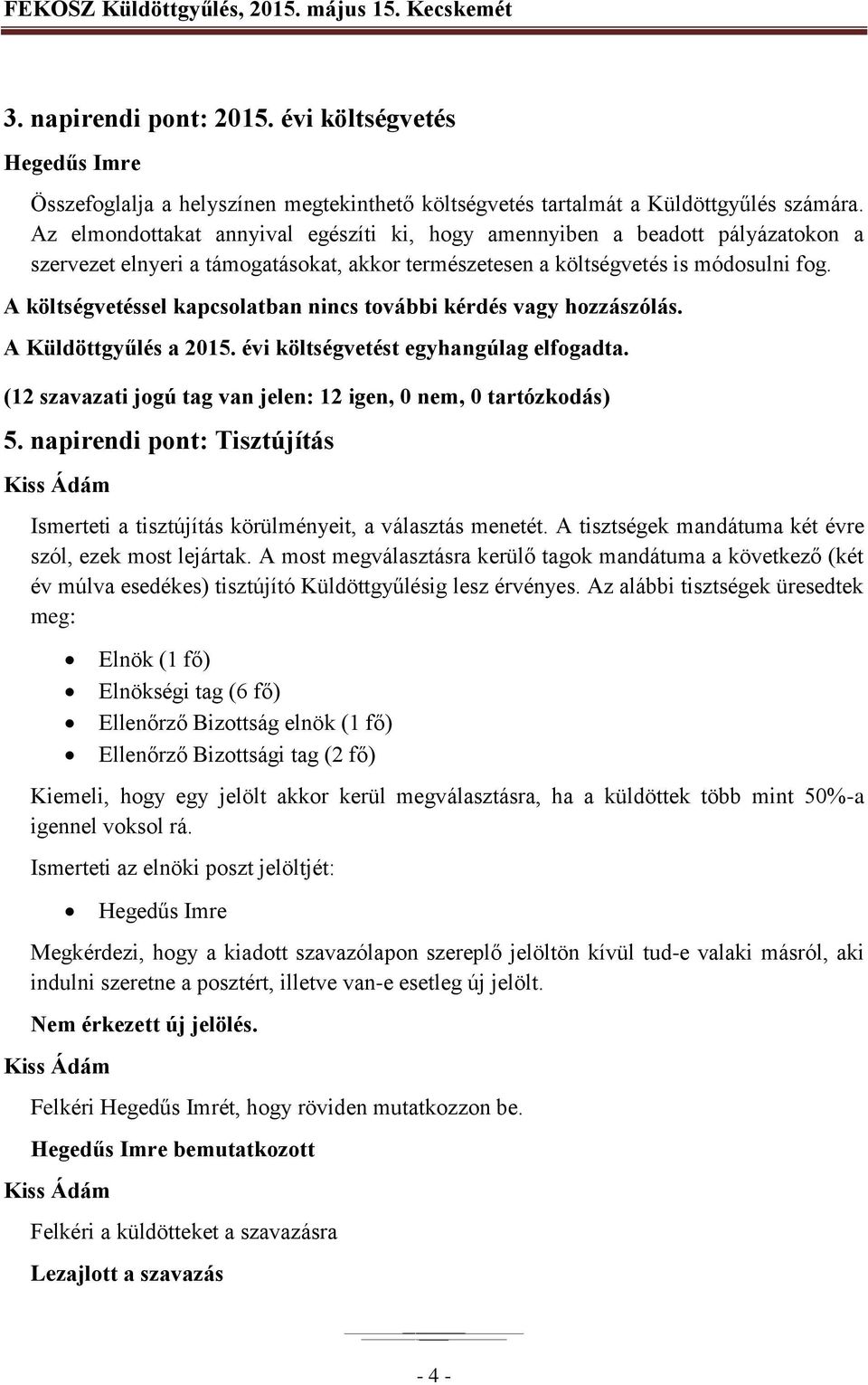 A költségvetéssel kapcsolatban nincs további kérdés vagy hozzászólás. A Küldöttgyűlés a 2015. évi költségvetést egyhangúlag elfogadta.