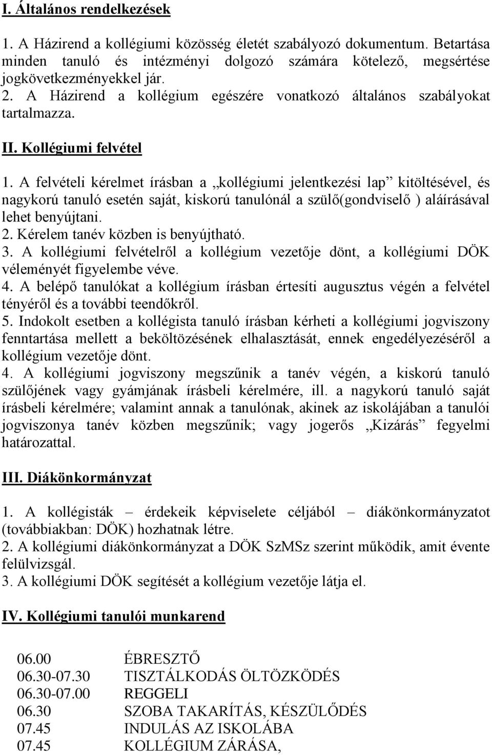 A felvételi kérelmet írásban a kollégiumi jelentkezési lap kitöltésével, és nagykorú tanuló esetén saját, kiskorú tanulónál a szülő(gondviselő ) aláírásával lehet benyújtani. 2.