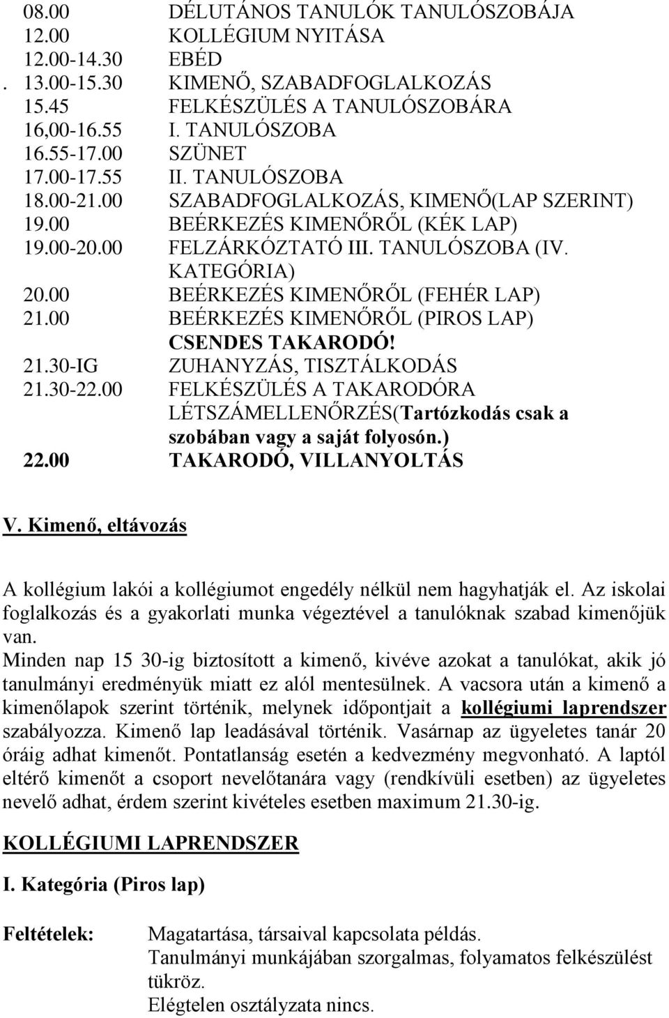 00 BEÉRKEZÉS KIMENŐRŐL (FEHÉR LAP) 21.00 BEÉRKEZÉS KIMENŐRŐL (PIROS LAP) CSENDES TAKARODÓ! 21.30-IG ZUHANYZÁS, TISZTÁLKODÁS 21.30-22.