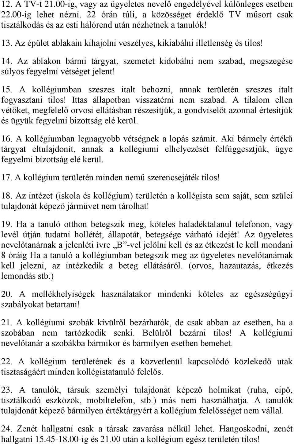 Az ablakon bármi tárgyat, szemetet kidobálni nem szabad, megszegése súlyos fegyelmi vétséget jelent! 15. A kollégiumban szeszes italt behozni, annak területén szeszes italt fogyasztani tilos!