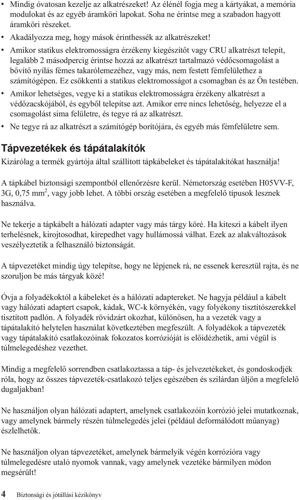 v Amikor statikus elektromosságra érzékeny kiegészítőt vagy CRU alkatrészt telepít, legalább 2 másodpercig érintse hozzá az alkatrészt tartalmazó védőcsomagolást a bővítő nyílás fémes