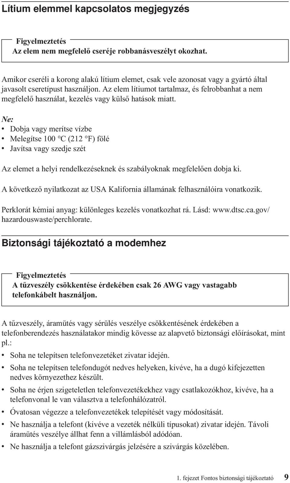 Az elem lítiumot tartalmaz, és felrobbanhat a nem megfelelő használat, kezelés vagy külső hatások miatt.