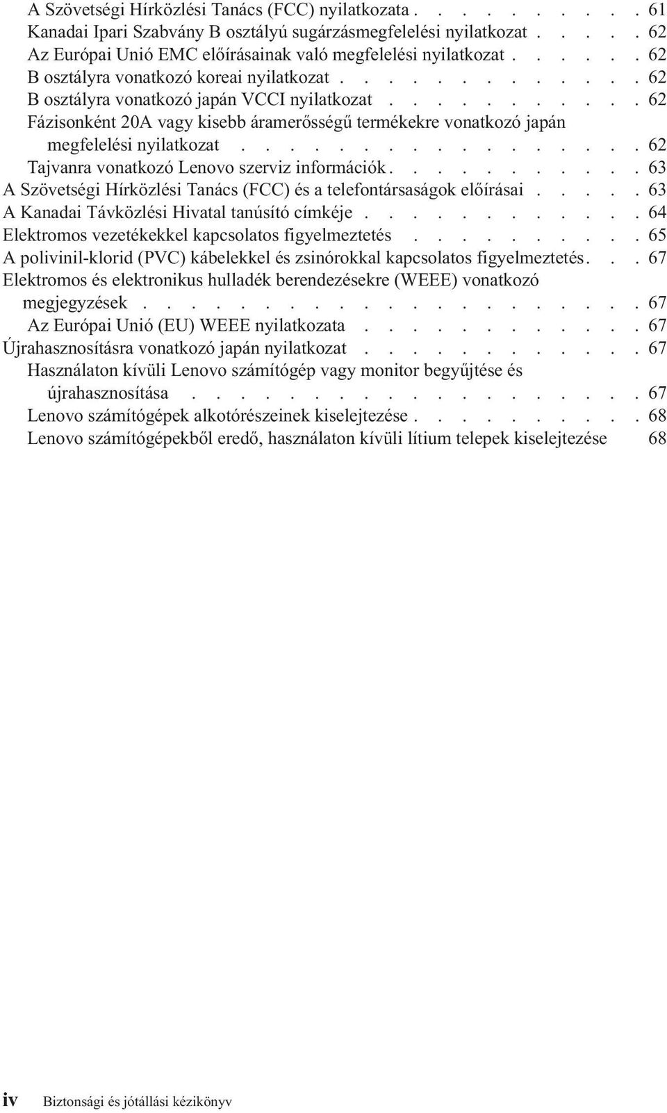 ..........62 Fázisonként 20A vagy kisebb áramerősségű termékekre vonatkozó japán megfelelési nyilatkozat.................62 Tajvanra vonatkozó Lenovo szerviz információk.