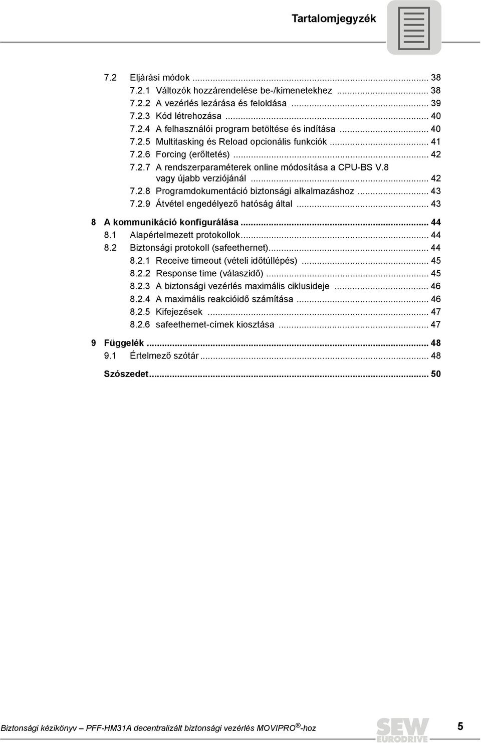 .. 43 7.2.9 Átvétel engedélyező hatóság által... 43 8 A kommunikáció konfigurálása... 44 8.1 Alapértelmezett protokollok... 44 8.2 Biztonsági protokoll (safeethernet)... 44 8.2.1 Receive timeout (vételi időtúllépés).