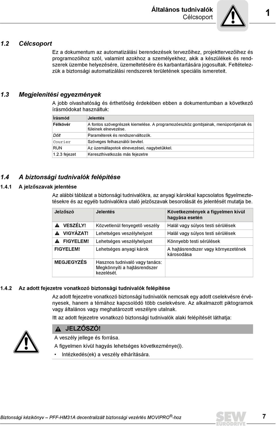 helyezésére, üzemeltetésére és karbantartására jogosultak. Feltételezzük a biztonsági automatizálási rendszerek területének speciális ismereteit. 1.