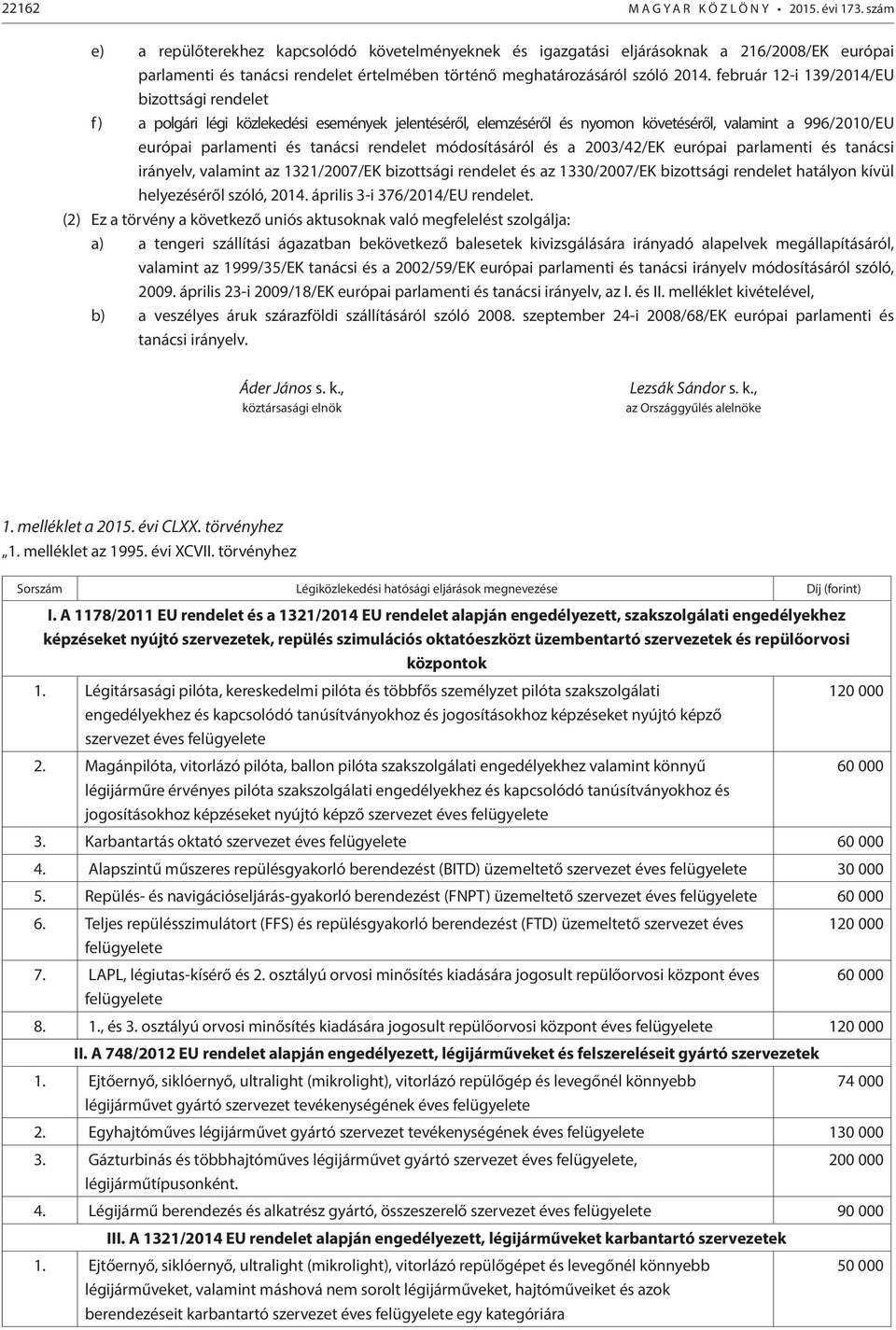 február 12-i 139/2014/EU bizottsági rendelet f ) a polgári légi közlekedési események jelentéséről, elemzéséről és nyomon követéséről, valamint a 996/2010/EU európai parlamenti és tanácsi rendelet