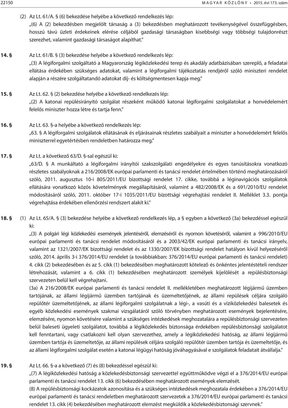 társaságban kisebbségi vagy többségi tulajdonrészt szerezhet, valamint gazdasági társaságot alapíthat. 14. Az Lt. 61/B.