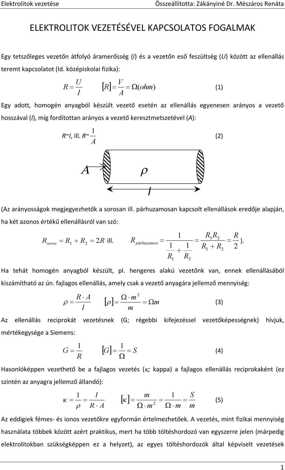 keresztmetszetével (A): R~l, ill. R~ A 1 () l (Az arányosságok megjegyezhetők a sorosan ill.