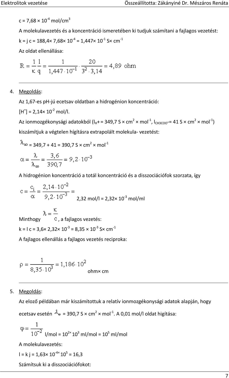 Az ionmozgékonysági adatokból (l H + = 349,7 S cm mol -1, l CH3COO -= 41 S cm mol -1 ) kiszámítjuk a végtelen hígításra extrapolált molekula- vezetést: = 349,7 + 41 = 390,7 S cm mol -1 A hidrogénion