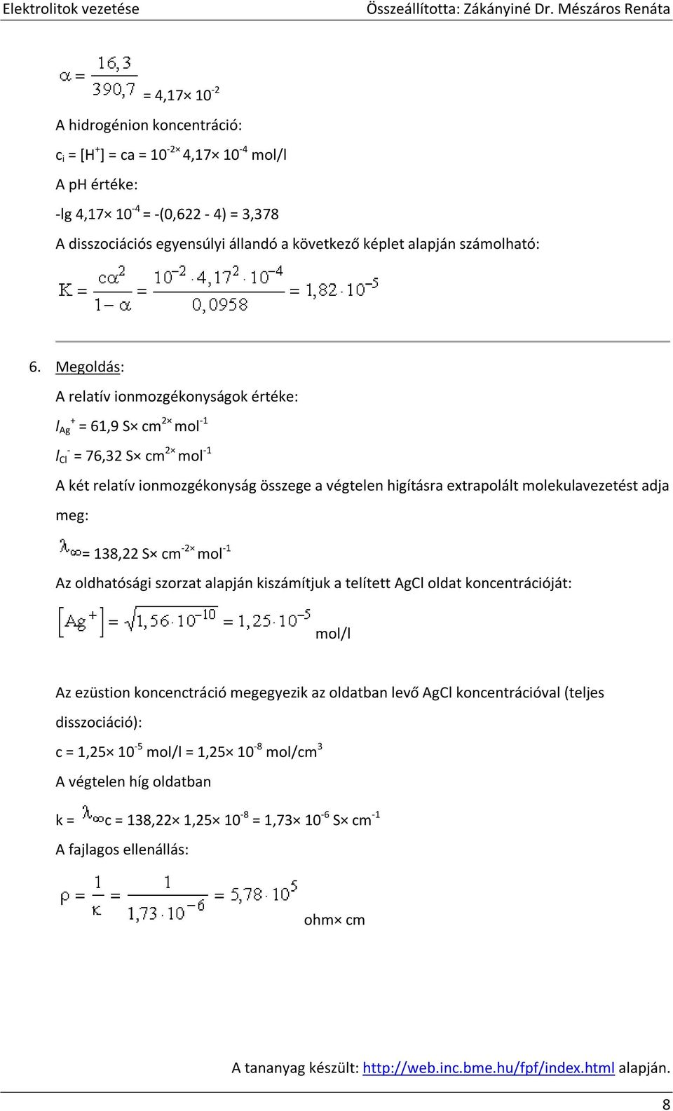 Megoldás: A relatív ionmozgékonyságok értéke: l + Ag = 61,9 S cm mol -1 l - Cl = 76,3 S cm mol -1 A két relatív ionmozgékonyság összege a végtelen higításra extrapolált molekulavezetést adja meg: =