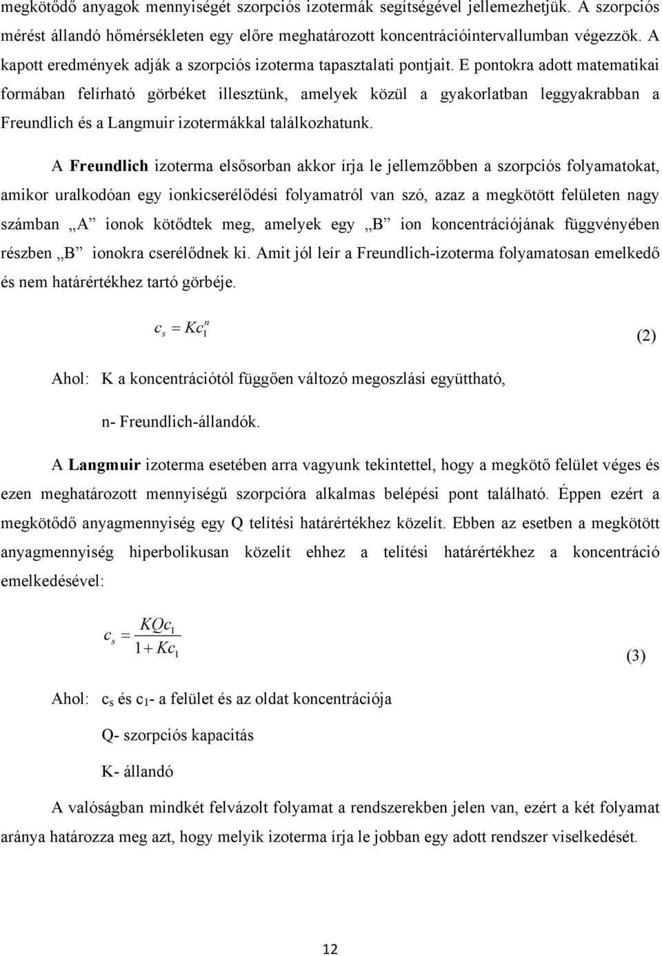E pontokra adott matematikai formában felírható görbéket illesztünk, amelyek közül a gyakorlatban leggyakrabban a Freundlich és a Langmuir izotermákkal találkozhatunk.