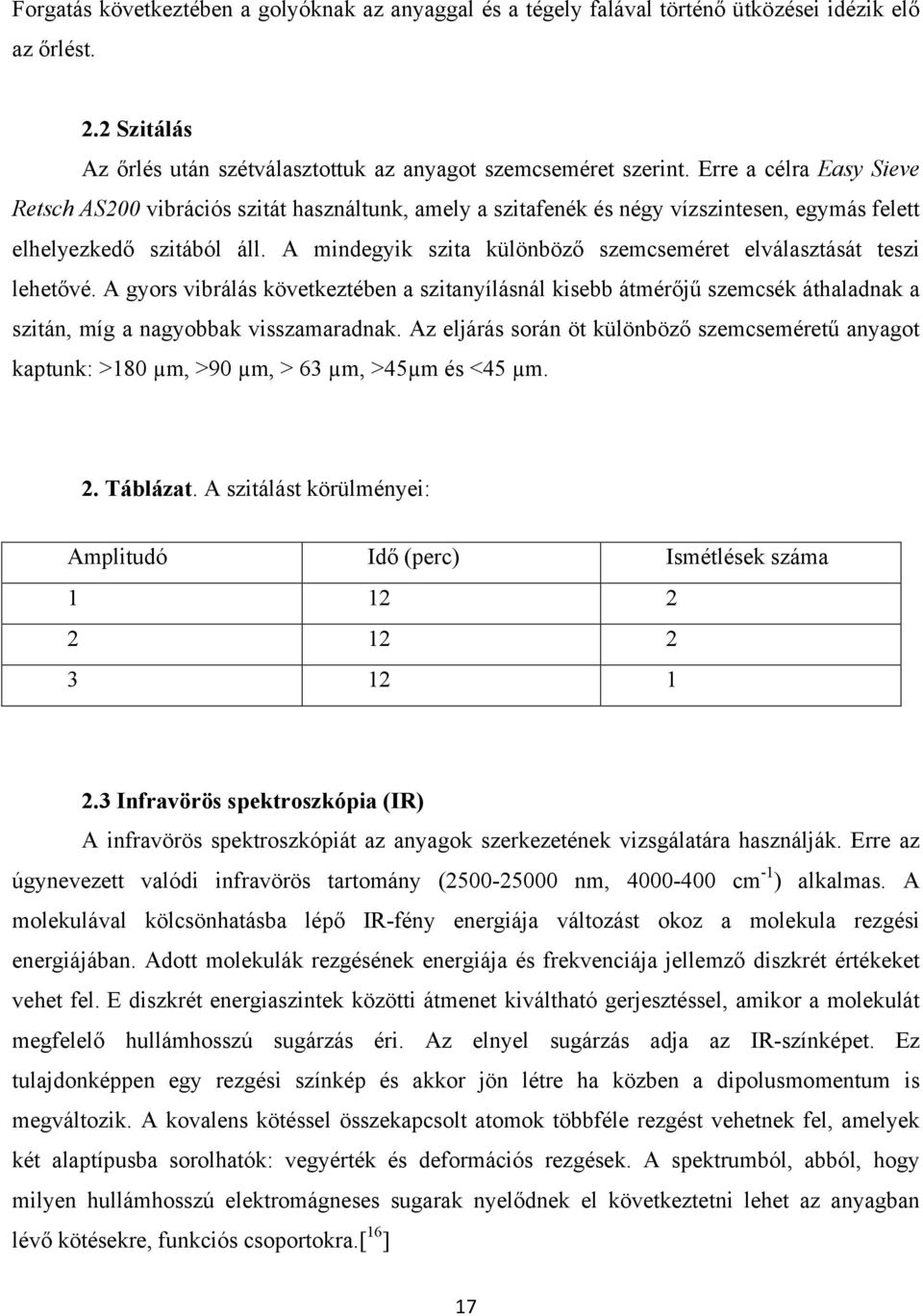 A mindegyik szita különböző szemcseméret elválasztását teszi lehetővé. A gyors vibrálás következtében a szitanyílásnál kisebb átmérőjű szemcsék áthaladnak a szitán, míg a nagyobbak visszamaradnak.
