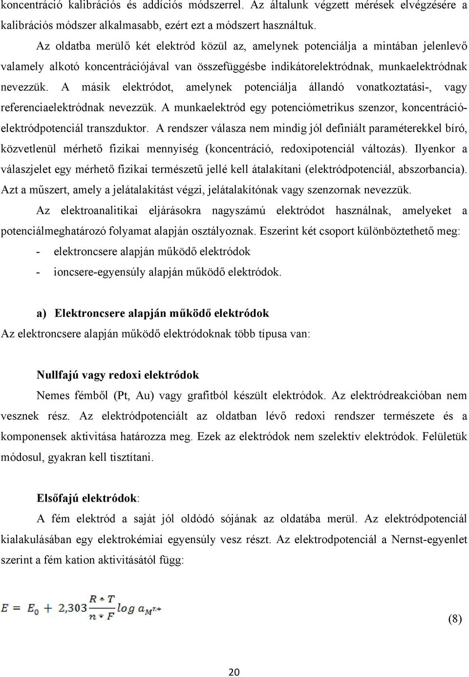 A másik elektródot, amelynek potenciálja állandó vonatkoztatási-, vagy referenciaelektródnak nevezzük. A munkaelektród egy potenciómetrikus szenzor, koncentrációelektródpotenciál transzduktor.