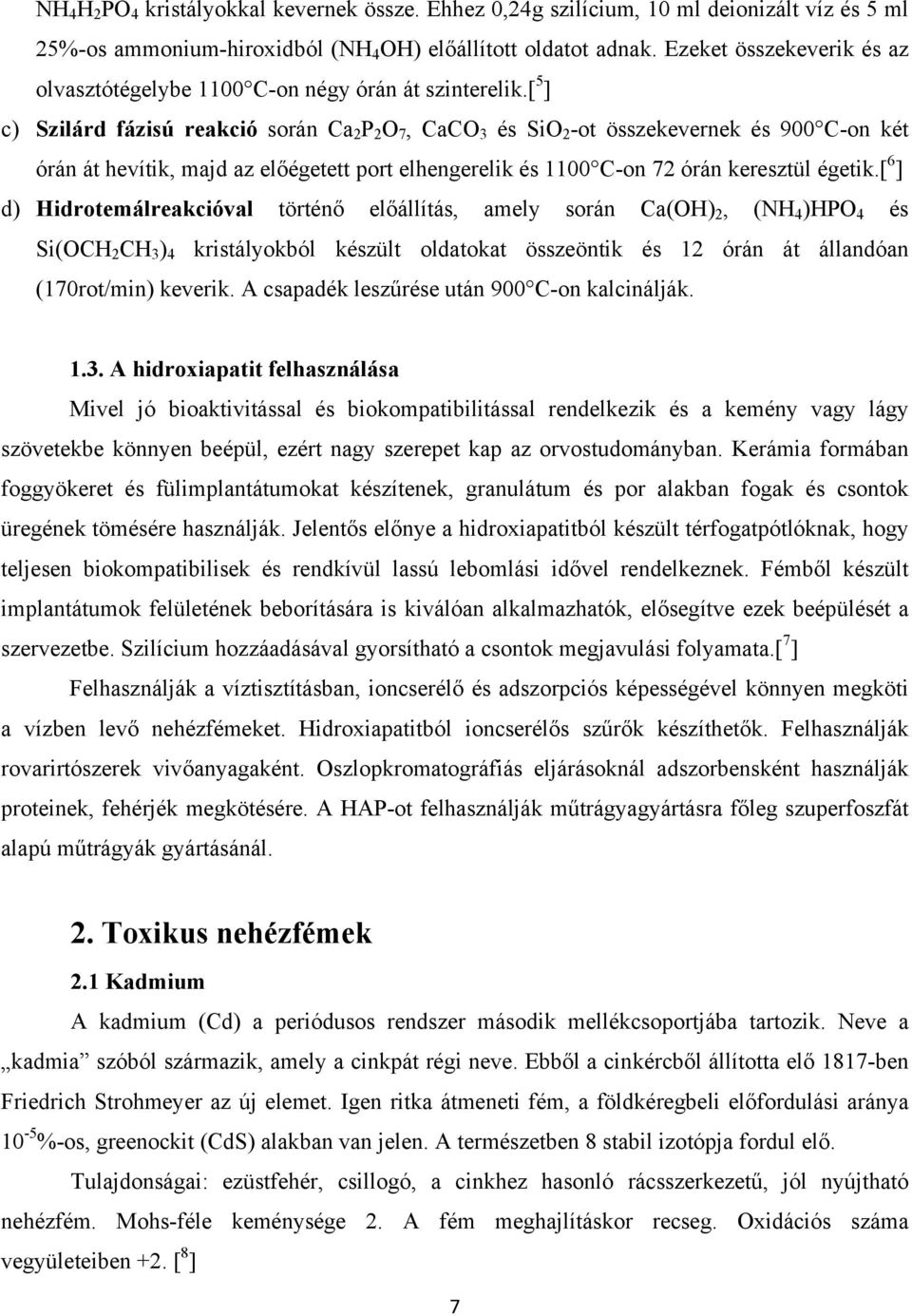 [ 5 ] c) Szilárd fázisú reakció során Ca 2 P 2 O 7, CaCO 3 és SiO 2 -ot összekevernek és 900 C-on két órán át hevítik, majd az előégetett port elhengerelik és 1100 C-on 72 órán keresztül égetik.