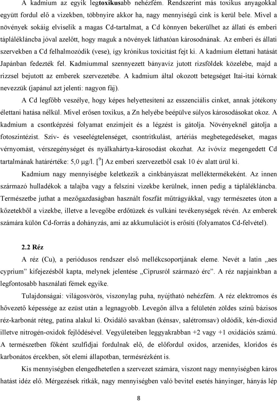 Az emberi és állati szervekben a Cd felhalmozódik (vese), így krónikus toxicitást fejt ki. A kadmium élettani hatását Japánban fedezték fel.
