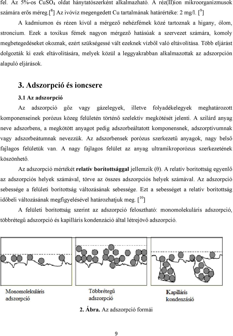 Ezek a toxikus fémek nagyon mérgező hatásúak a szervezet számára, komoly megbetegedéseket okoznak, ezért szükségessé vált ezeknek vízből való eltávolítása.