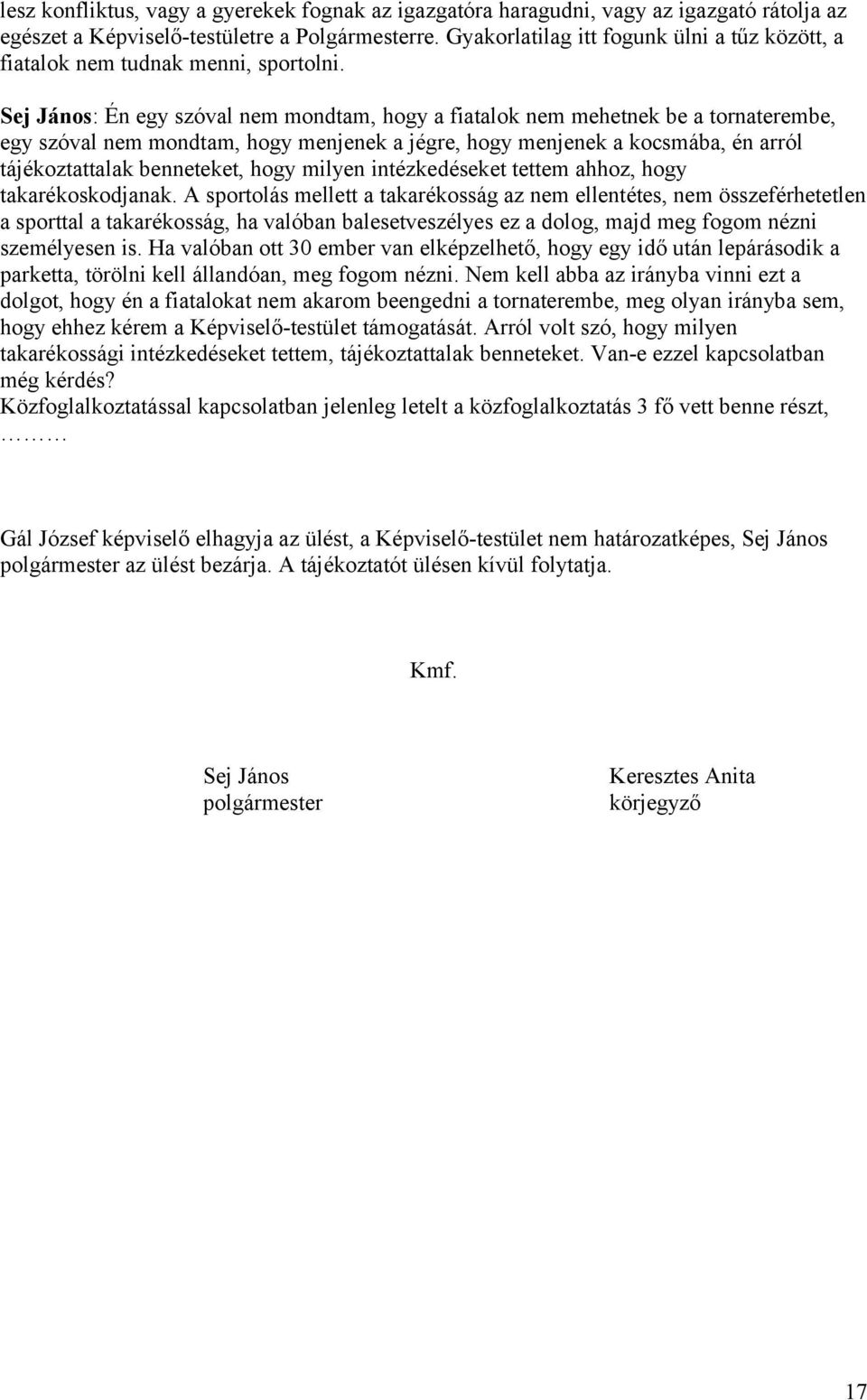 Sej János: Én egy szóval nem mondtam, hogy a fiatalok nem mehetnek be a tornaterembe, egy szóval nem mondtam, hogy menjenek a jégre, hogy menjenek a kocsmába, én arról tájékoztattalak benneteket,