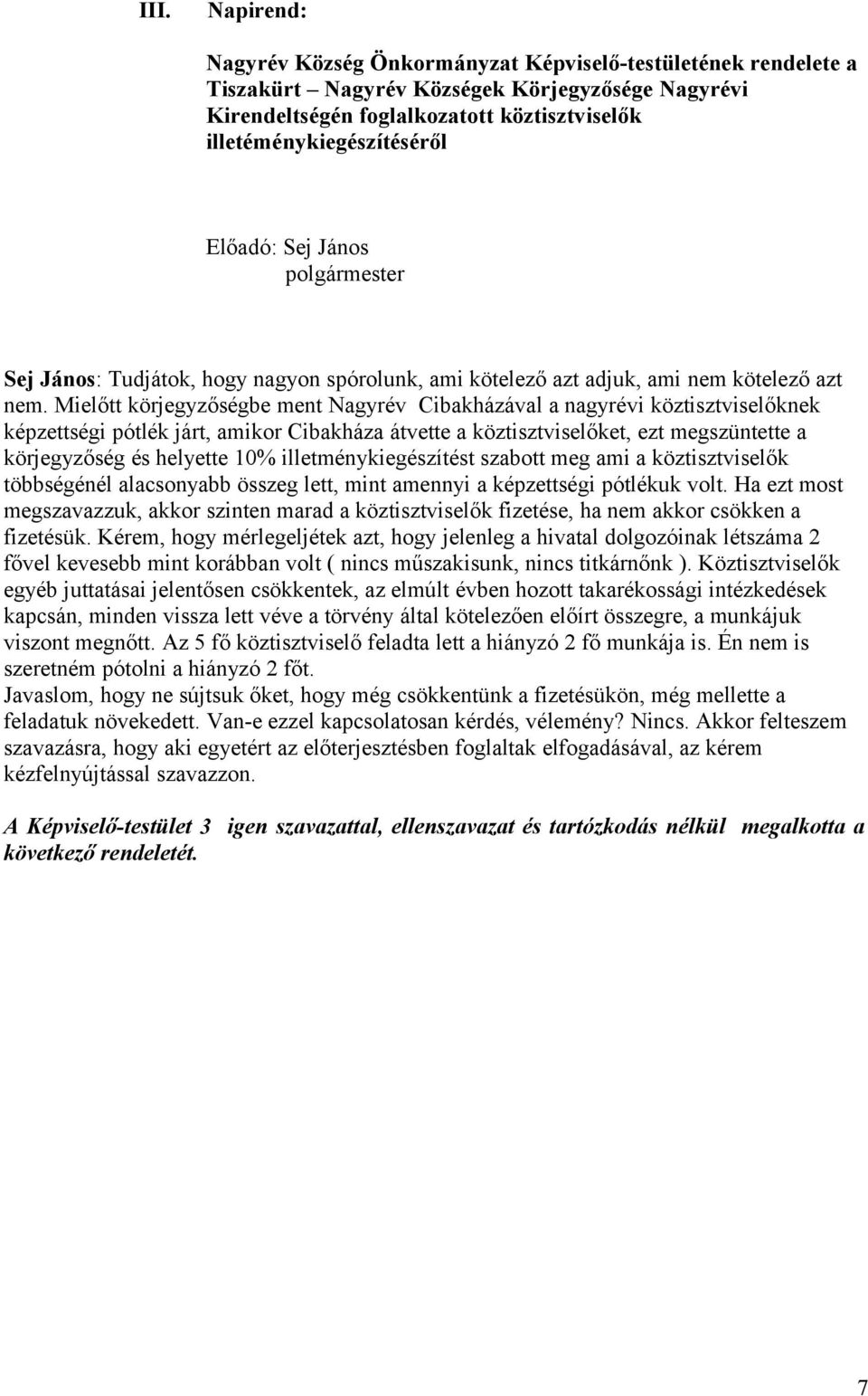 Mielőtt körjegyzőségbe ment Nagyrév Cibakházával a nagyrévi köztisztviselőknek képzettségi pótlék járt, amikor Cibakháza átvette a köztisztviselőket, ezt megszüntette a körjegyzőség és helyette 10%