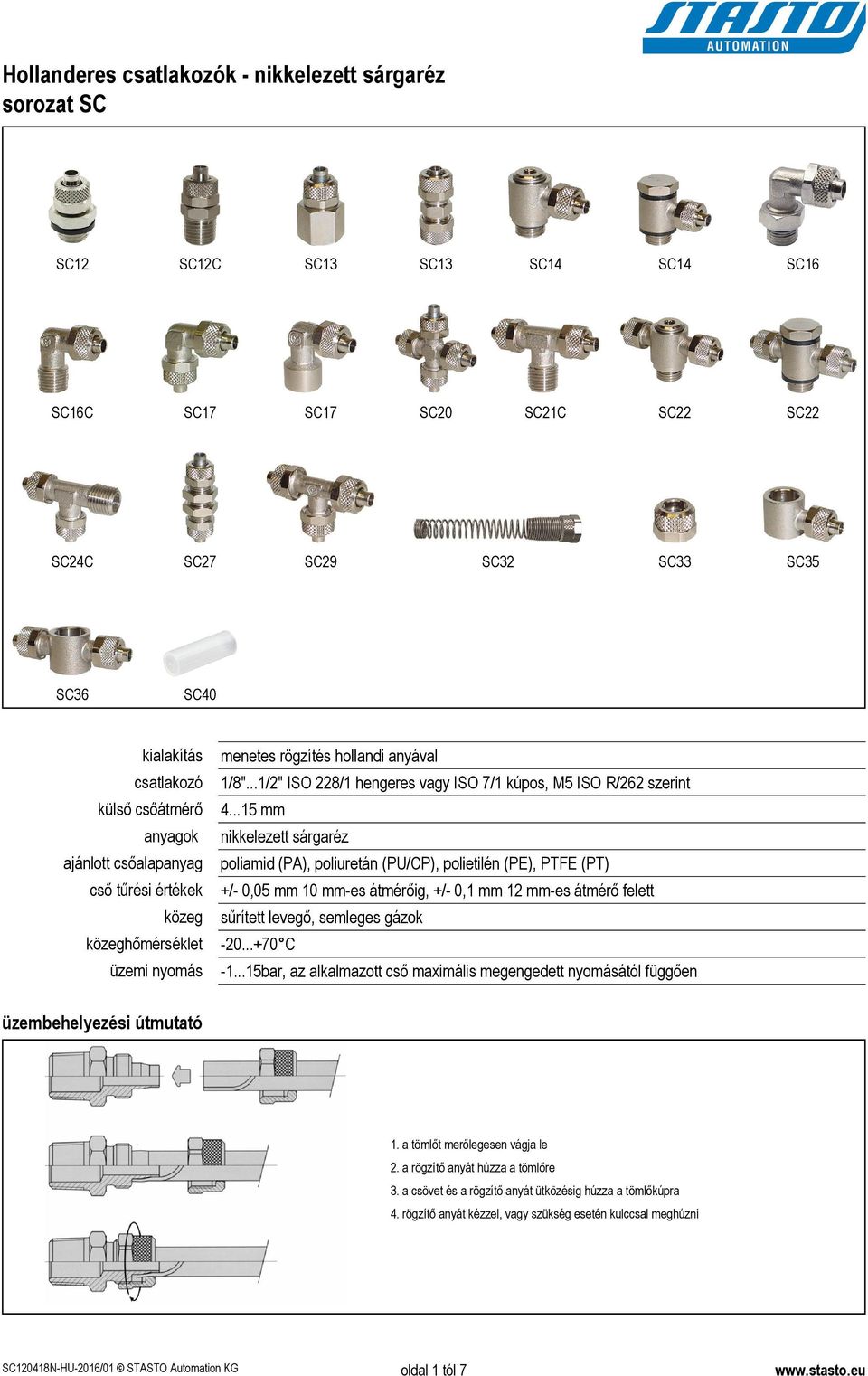 ..1 mm nikkelezett sárgaréz poliamid (PA), poliuretán (PU/CP), polietilén (PE), PTFE (PT) +/- 0,0 mm mm-es átmérőig, +/- 0,1 mm mm-es átmérő felett sűrített levegő, semleges gázok -...+0 C -1.