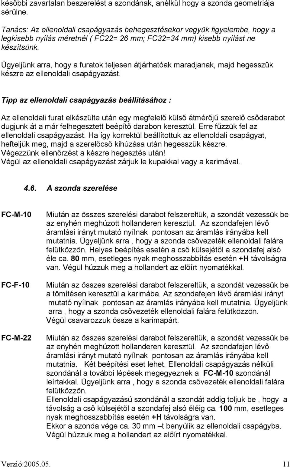 Ügyeljünk arra, hogy a furatok teljesen átjárhatóak maradjanak, majd hegesszük készre az ellenoldali csapágyazást.