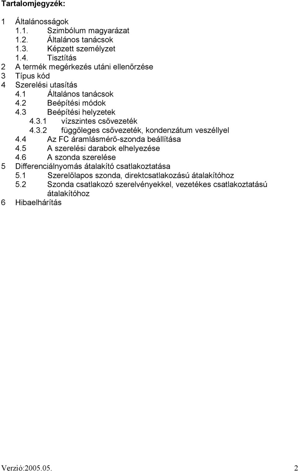 3.2 függőleges csővezeték, kondenzátum veszéllyel 4.4 Az FC áramlásmérő-szonda beállítása 4.5 A szerelési darabok elhelyezése 4.