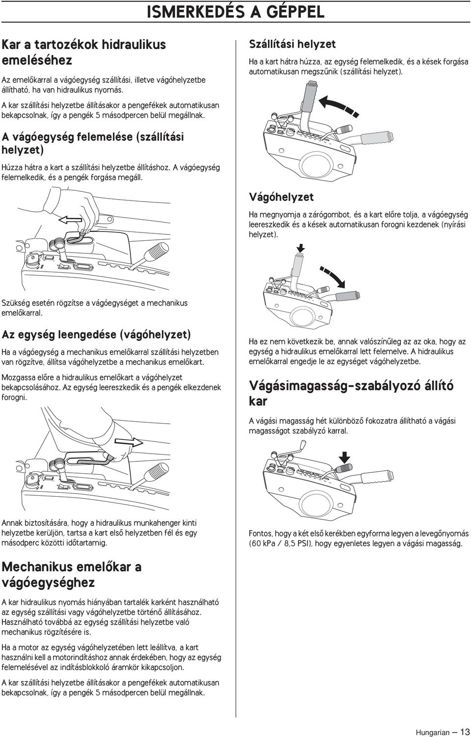 Szállítási helyzet Ha a kart hátra húzza, az egység felemelkedik, és a kések forgása automatikusan megszınik (szállítási helyzet).