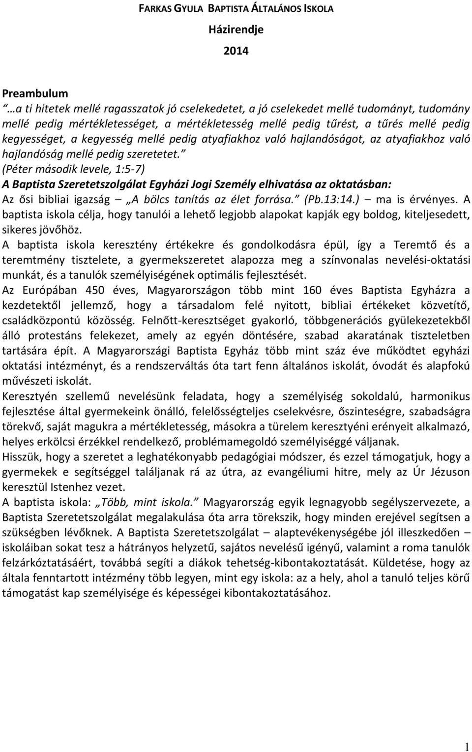 (Péter második levele, 1:5-7) A Baptista Szeretetszolgálat Egyházi Jogi Személy elhivatása az oktatásban: Az ősi bibliai igazság A bölcs tanítás az élet forrása. (Pb.13:14.) ma is érvényes.