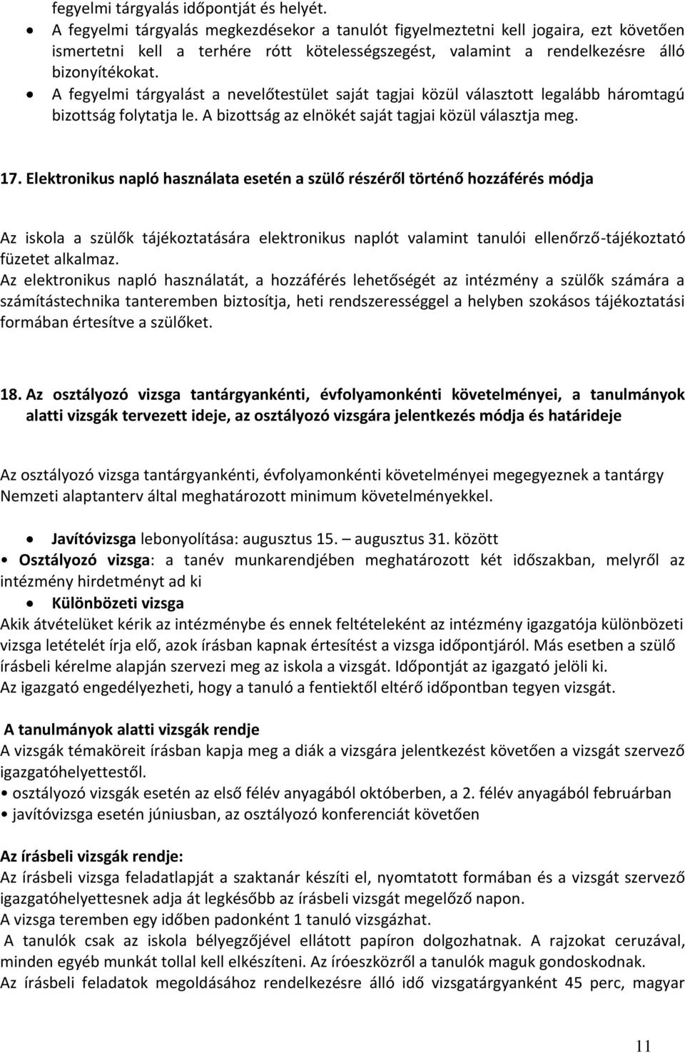 A fegyelmi tárgyalást a nevelőtestület saját tagjai közül választott legalább háromtagú bizottság folytatja le. A bizottság az elnökét saját tagjai közül választja meg. 17.