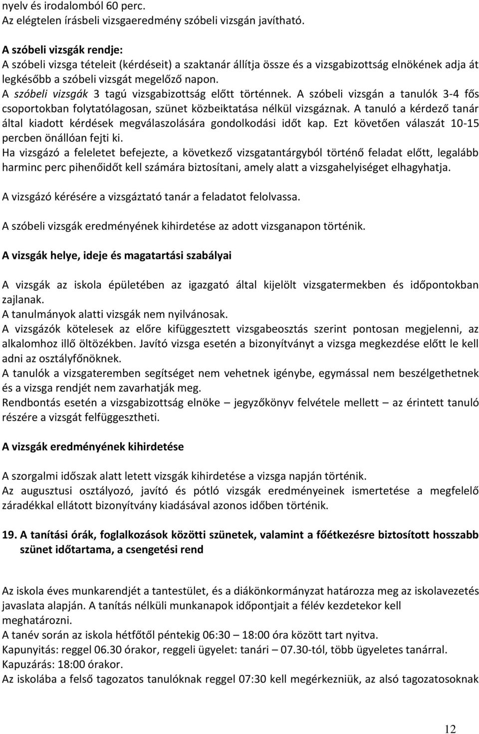 A szóbeli vizsgák 3 tagú vizsgabizottság előtt történnek. A szóbeli vizsgán a tanulók 3-4 fős csoportokban folytatólagosan, szünet közbeiktatása nélkül vizsgáznak.