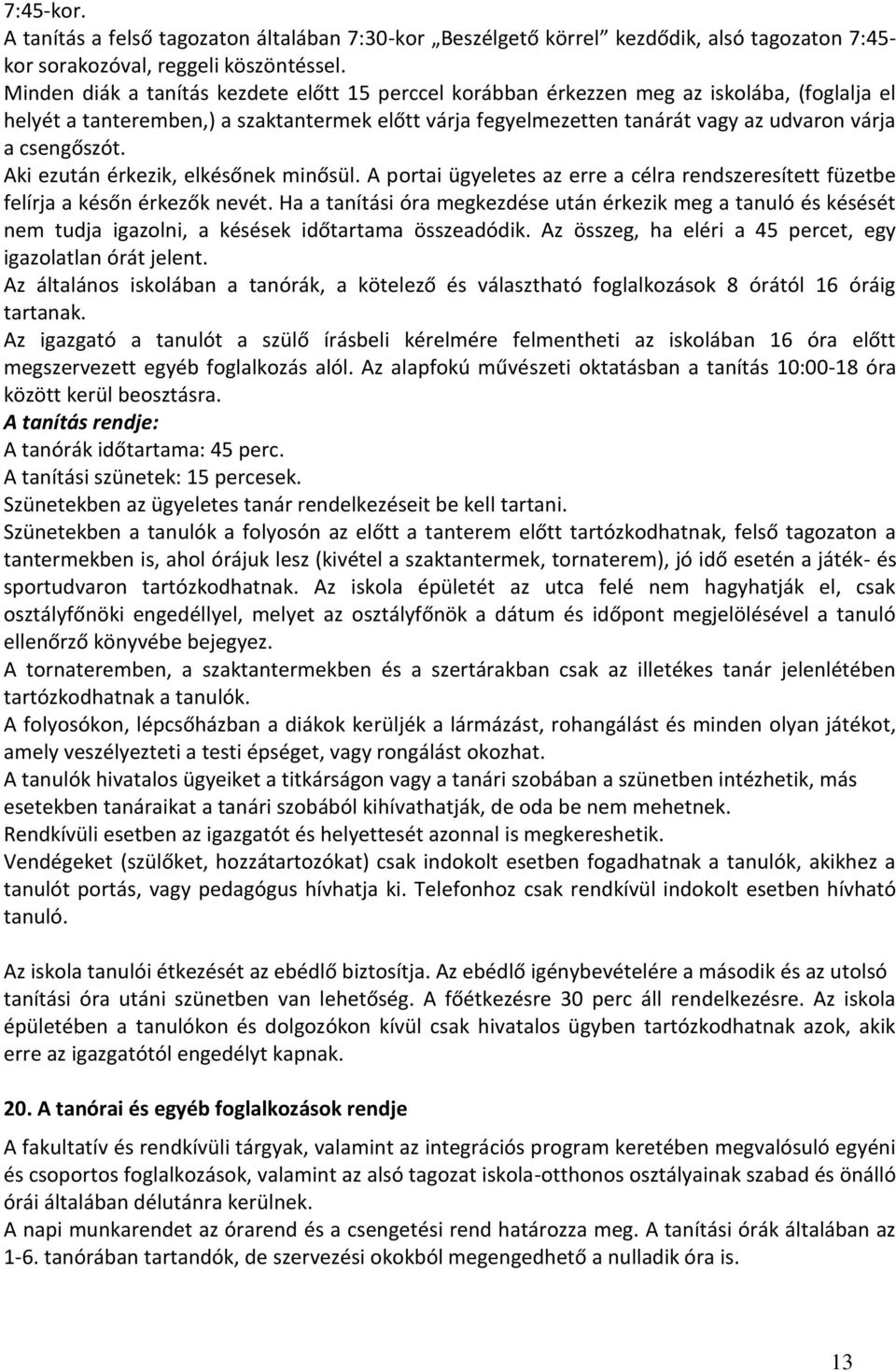 csengőszót. Aki ezután érkezik, elkésőnek minősül. A portai ügyeletes az erre a célra rendszeresített füzetbe felírja a későn érkezők nevét.