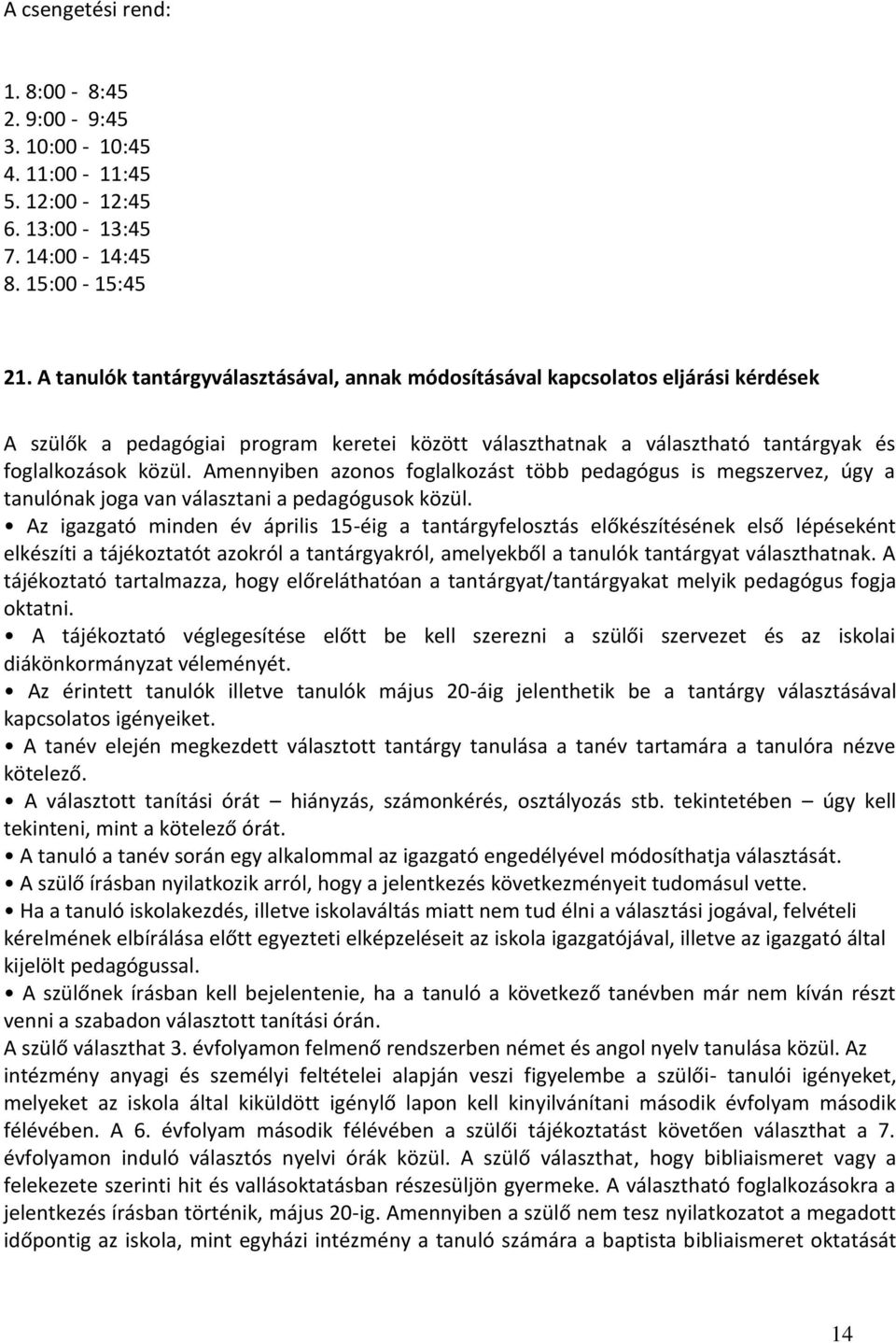 Amennyiben azonos foglalkozást több pedagógus is megszervez, úgy a tanulónak joga van választani a pedagógusok közül.