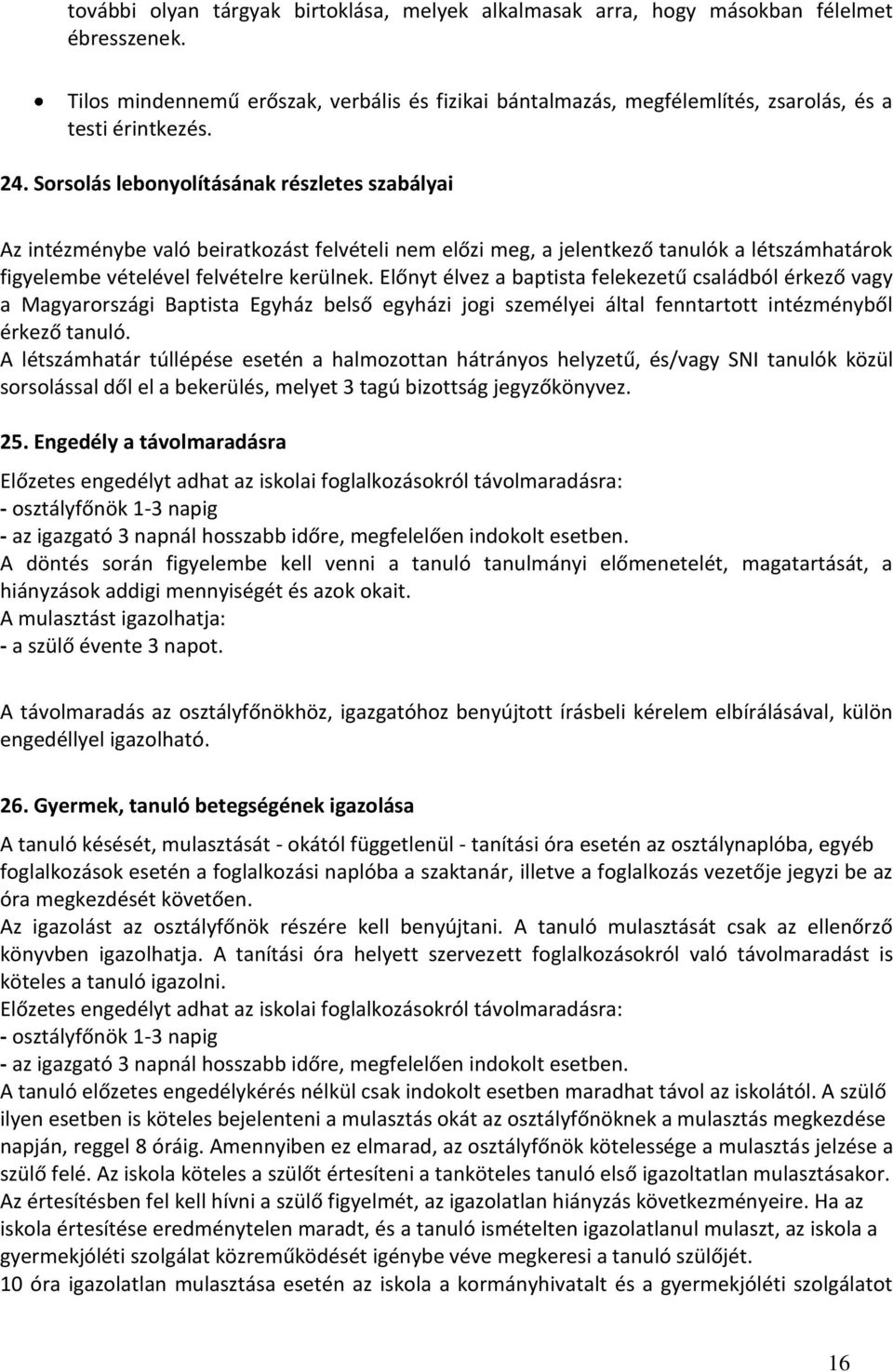 Előnyt élvez a baptista felekezetű családból érkező vagy a Magyarországi Baptista Egyház belső egyházi jogi személyei által fenntartott intézményből érkező tanuló.