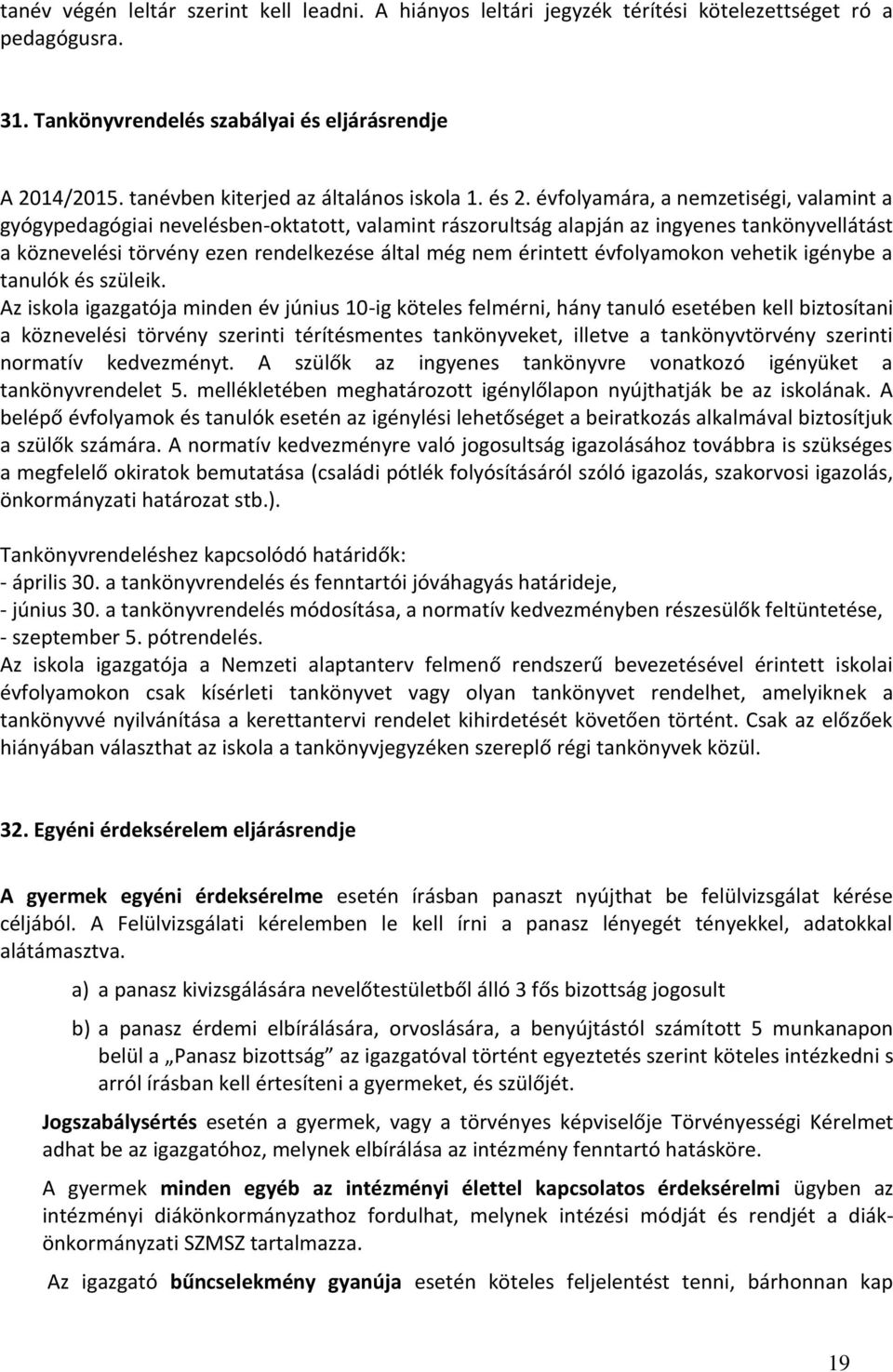 évfolyamára, a nemzetiségi, valamint a gyógypedagógiai nevelésben-oktatott, valamint rászorultság alapján az ingyenes tankönyvellátást a köznevelési törvény ezen rendelkezése által még nem érintett