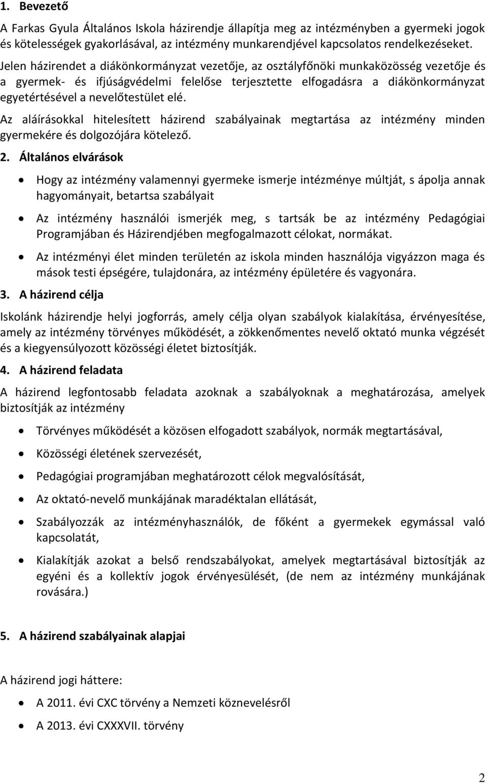 nevelőtestület elé. Az aláírásokkal hitelesített házirend szabályainak megtartása az intézmény minden gyermekére és dolgozójára kötelező. 2.