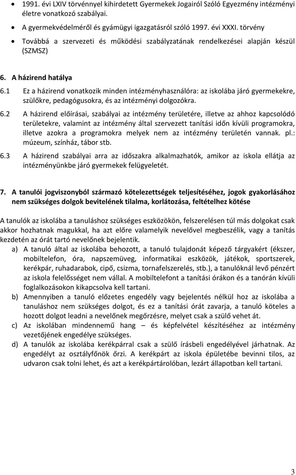 1 Ez a házirend vonatkozik minden intézményhasználóra: az iskolába járó gyermekekre, szülőkre, pedagógusokra, és az intézményi dolgozókra. 6.