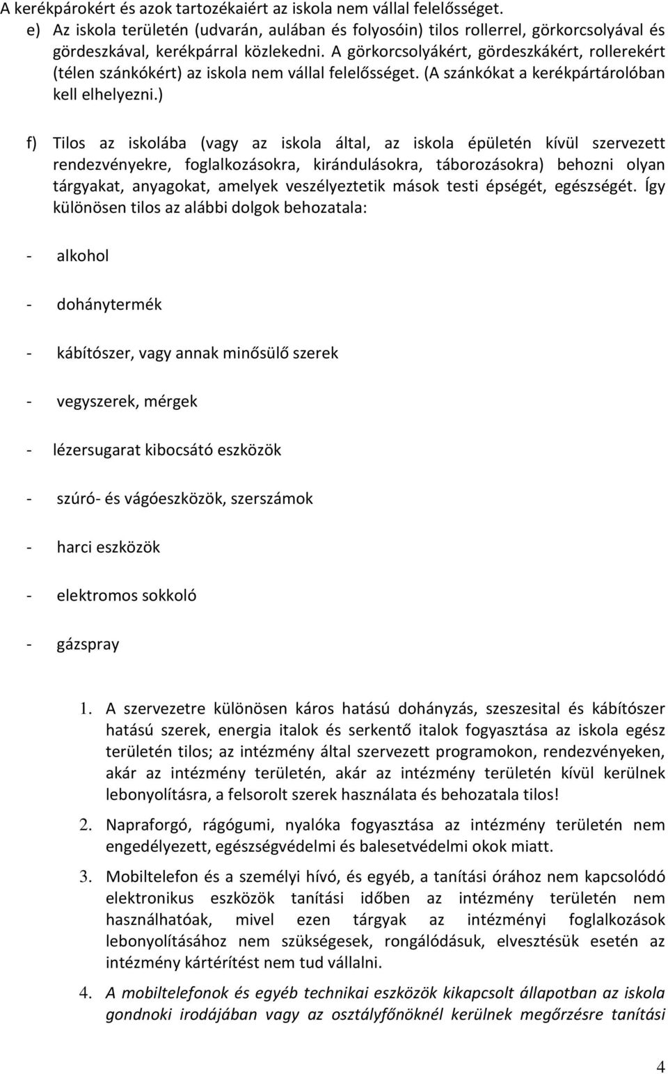 A görkorcsolyákért, gördeszkákért, rollerekért (télen szánkókért) az iskola nem vállal felelősséget. (A szánkókat a kerékpártárolóban kell elhelyezni.