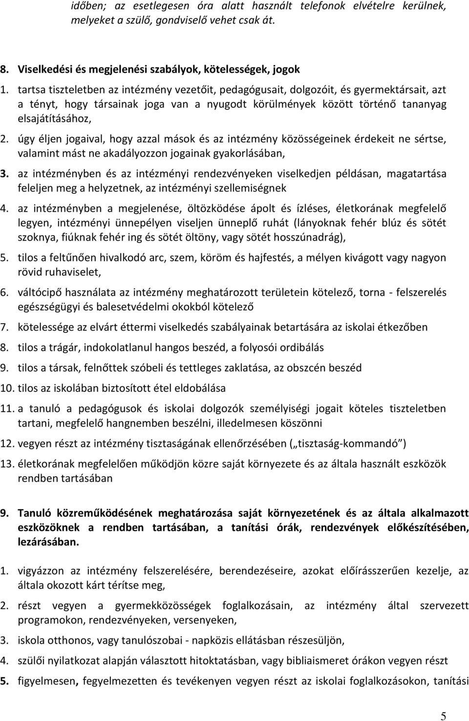 úgy éljen jogaival, hogy azzal mások és az intézmény közösségeinek érdekeit ne sértse, valamint mást ne akadályozzon jogainak gyakorlásában, 3.