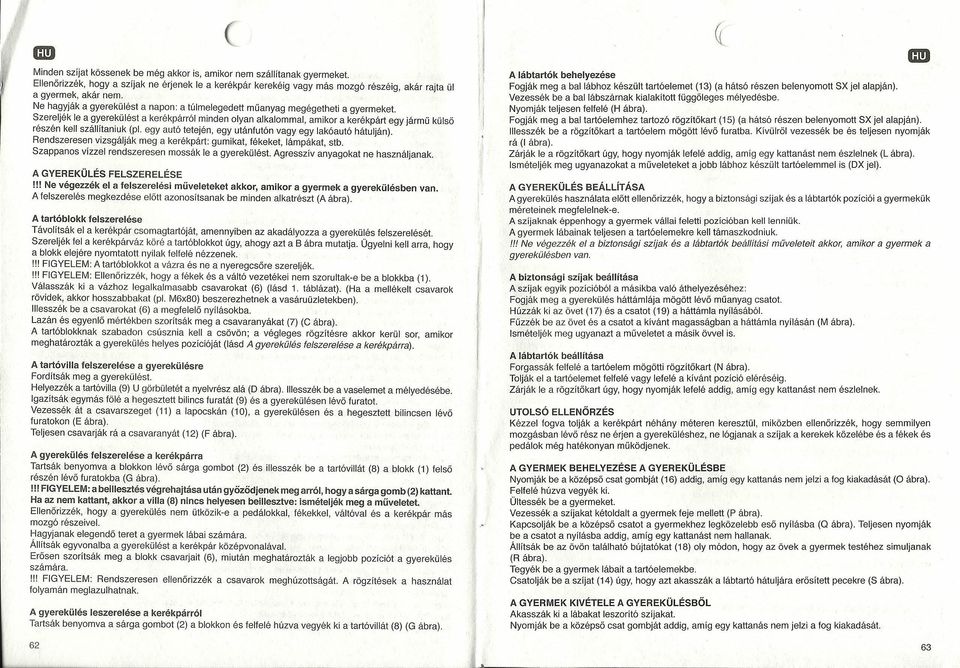 Szereljék le a gyerekülést a kerékpárról minden olyan alkalommal, amikor a kerékpárt egy jármü külső részén kell szállítaniuk (pl. egy autó tetején, egy utánfutón vagy egy lakóautó hátulján).