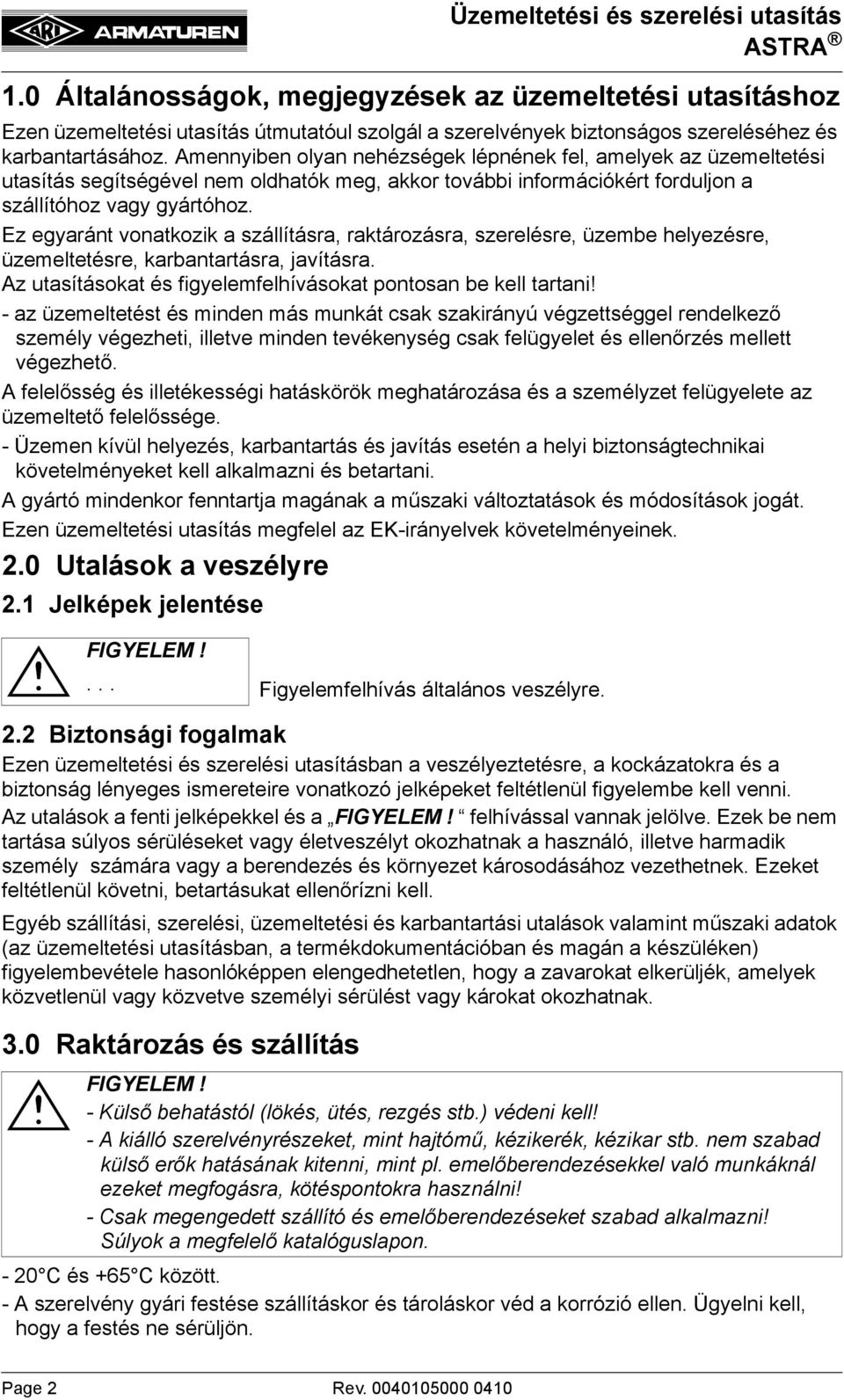 Ez egyaránt vonatkozik a szállításra, raktározásra, szerelésre, üzembe helyezésre, üzemeltetésre, karbantartásra, javításra. Az utasításokat és figyelemfelhívásokat pontosan be kell tartani!