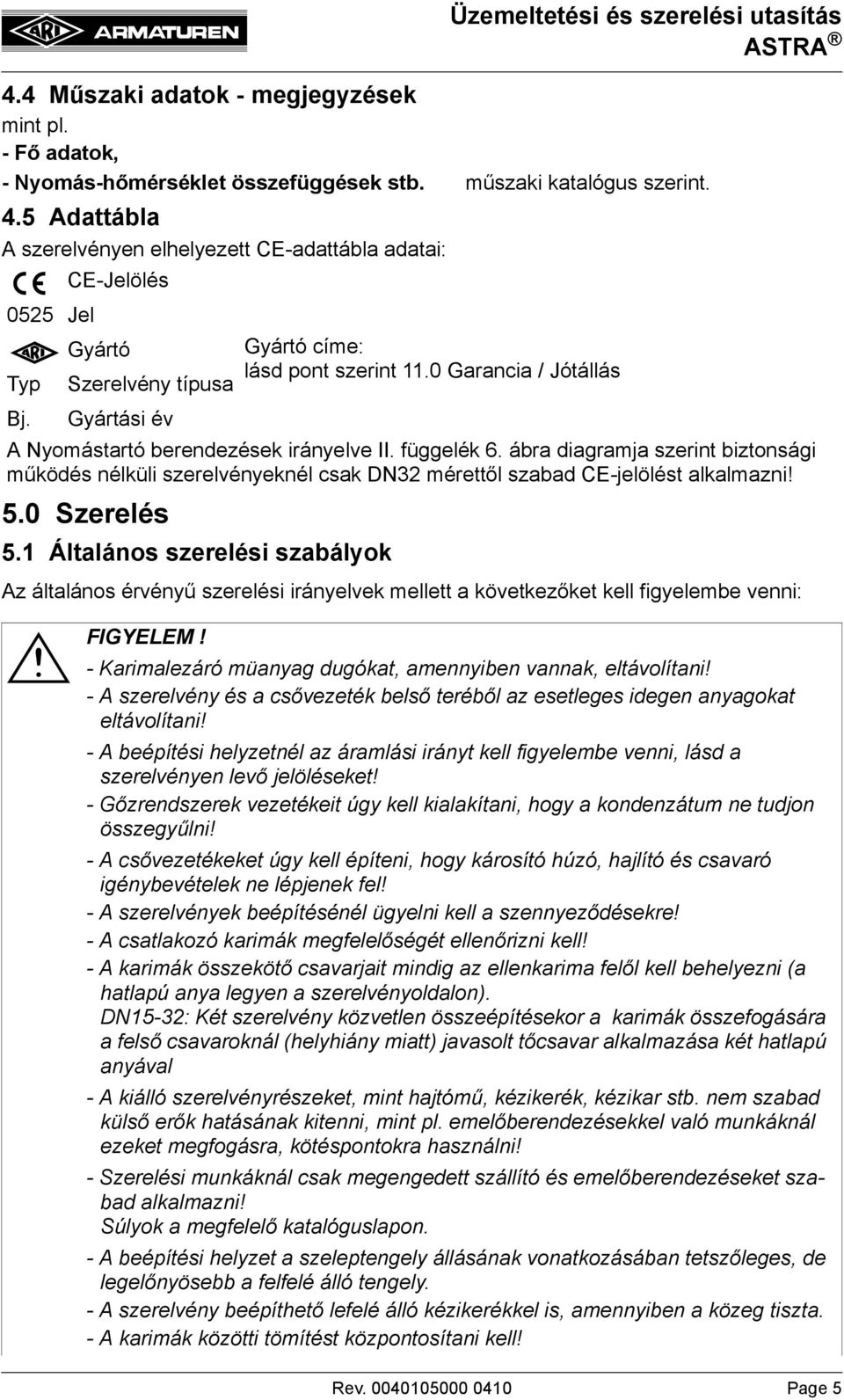 1 Általános szerelési szabályok Gyártó címe: lásd pont szerint 11.0 Garancia / Jótállás A Nyomástartó berendezések irányelve II. függelék 6.