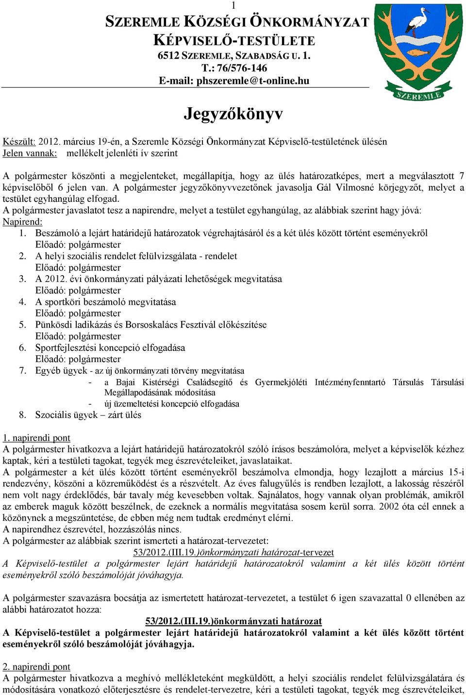 határozatképes, mert a megválasztott 7 képviselőből 6 jelen van. A polgármester jegyzőkönyvvezetőnek javasolja Gál Vilmosné körjegyzőt, melyet a testület egyhangúlag elfogad.