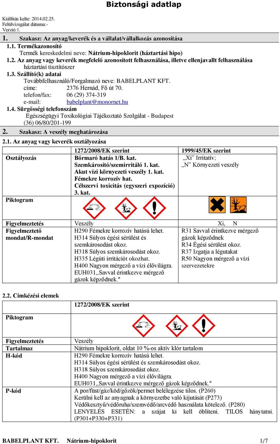 címe: 2376 Hernád, Fő út 70. telefon/fax: 06 (29) 374-319 e-mail: babelplant@monornet.hu 1.4. Sürgősségi telefonszám Egészségügyi Toxikológiai Tájékoztató Szolgálat - Budapest (36) 06/80/201-199 2.