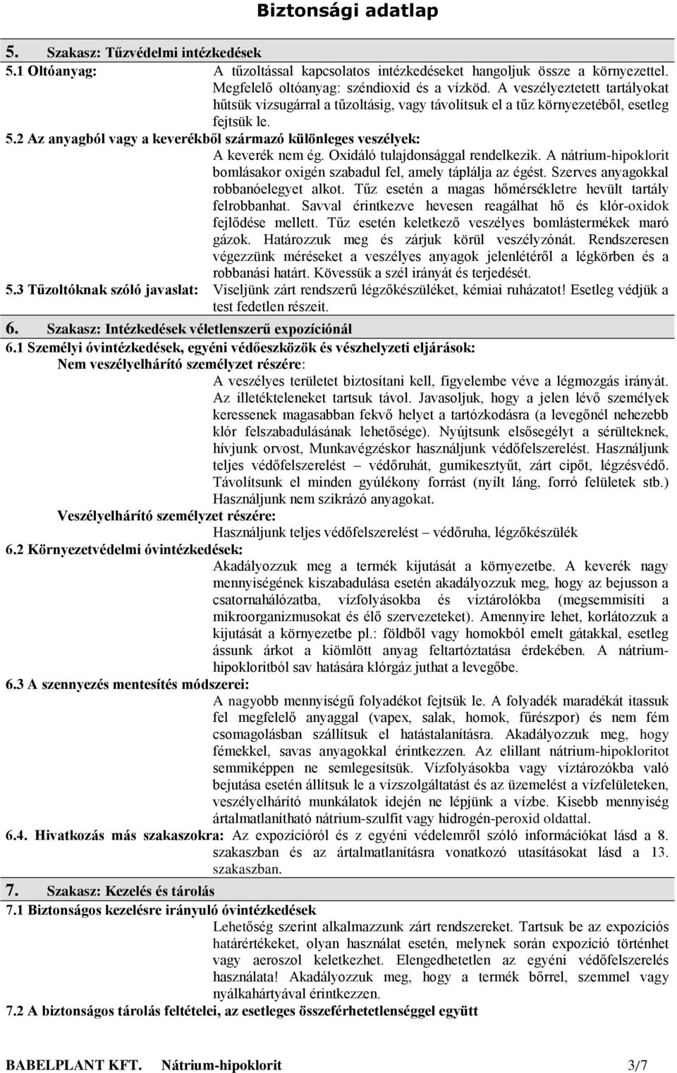 2 Az anyagból vagy a keverékből származó különleges veszélyek: A keverék nem ég. Oxidáló tulajdonsággal rendelkezik. A nátrium-hipoklorit bomlásakor oxigén szabadul fel, amely táplálja az égést.