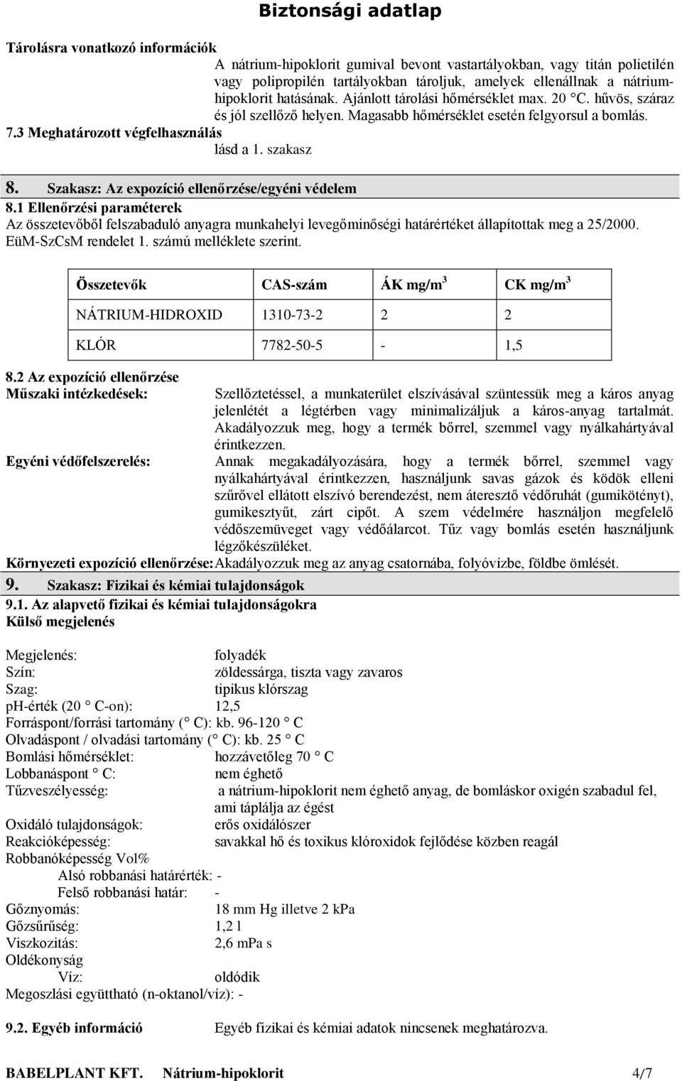 Szakasz: Az expozíció ellenőrzése/egyéni védelem 8.1 Ellenőrzési paraméterek Az összetevőből felszabaduló anyagra munkahelyi levegőminőségi határértéket állapítottak meg a 25/2000.