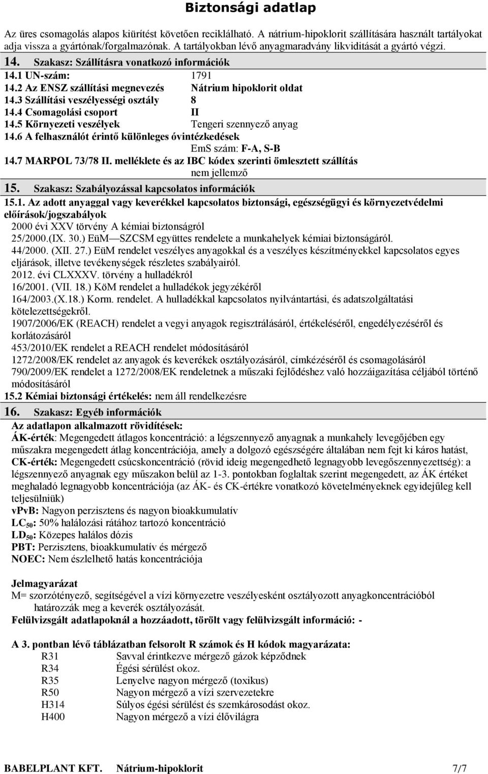 3 Szállítási veszélyességi osztály 8 14.4 Csomagolási csoport II 14.5 Környezeti veszélyek Tengeri szennyező anyag 14.6 A felhasználót érintő különleges óvintézkedések EmS szám: F-A, S-B 14.