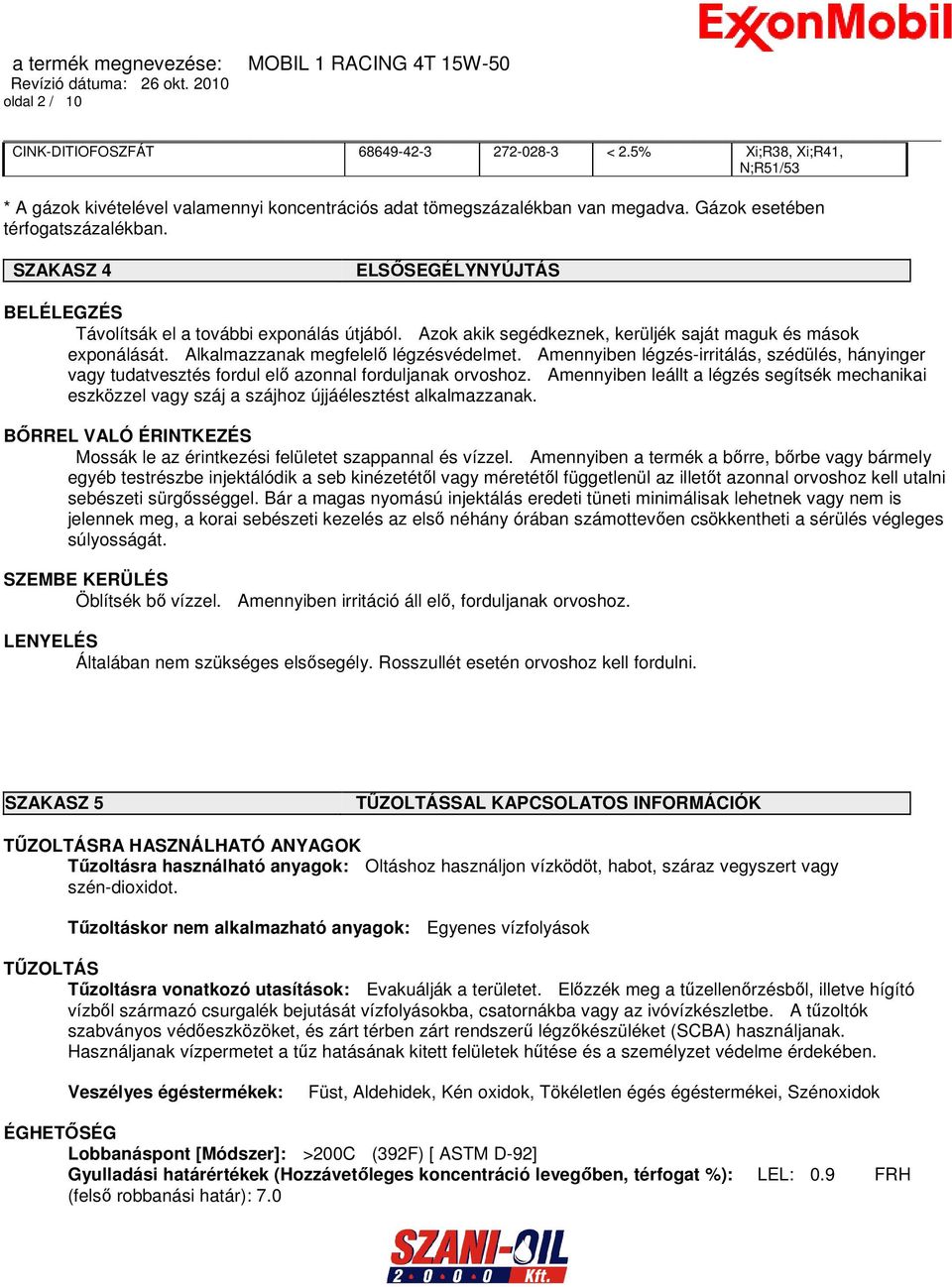 Alkalmazzanak megfelelő légzésvédelmet. Amennyiben légzés-irritálás, szédülés, hányinger vagy tudatvesztés fordul elő azonnal forduljanak orvoshoz.