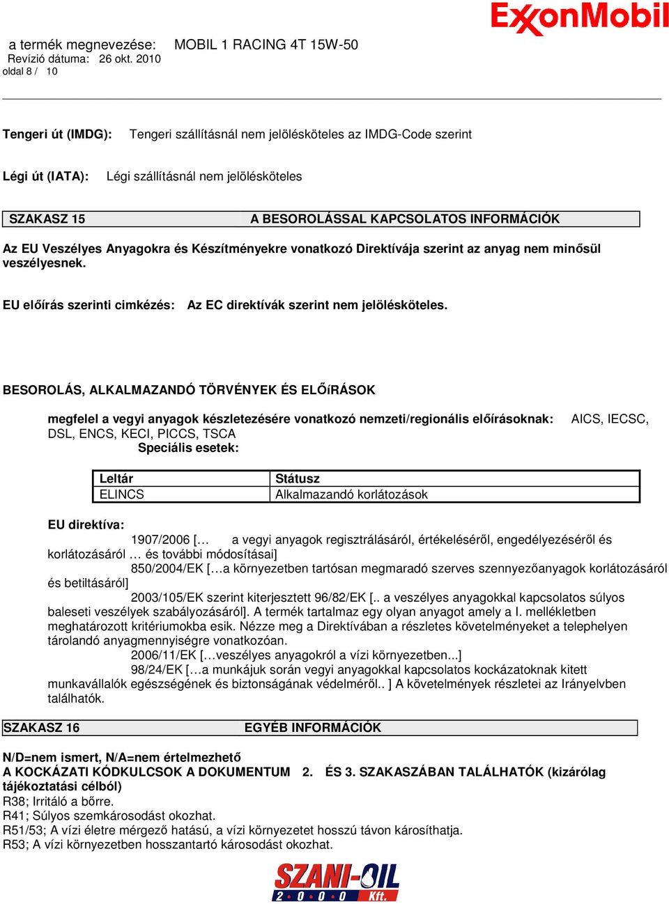 .. BESOROLÁS, ALKALMAZANDÓ TÖRVÉNYEK ÉS ELŐíRÁSOK megfelel a vegyi anyagok készletezésére vonatkozó nemzeti/regionális előírásoknak: DSL, ENCS, KECI, PICCS, TSCA Speciális esetek: AICS, IECSC, Leltár