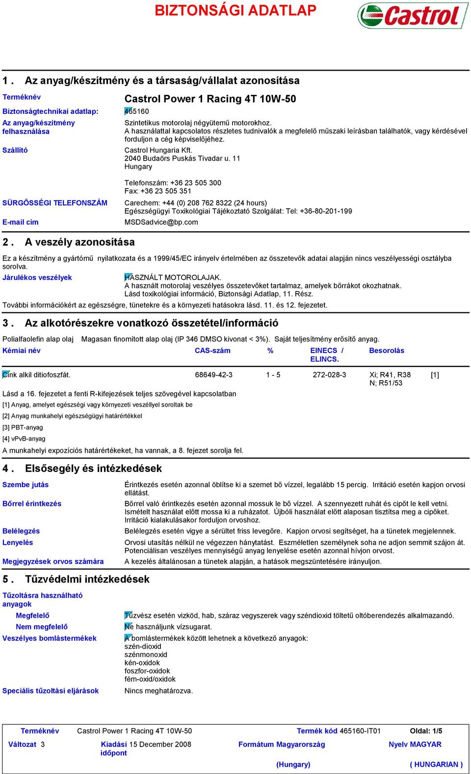 motorokhoz. A használattal kapcsolatos részletes tudnivalók a megfelelő műszaki leírásban találhatók, vagy kérdésével forduljon a cég képviselőjéhez. Castrol Hungaria Kft.