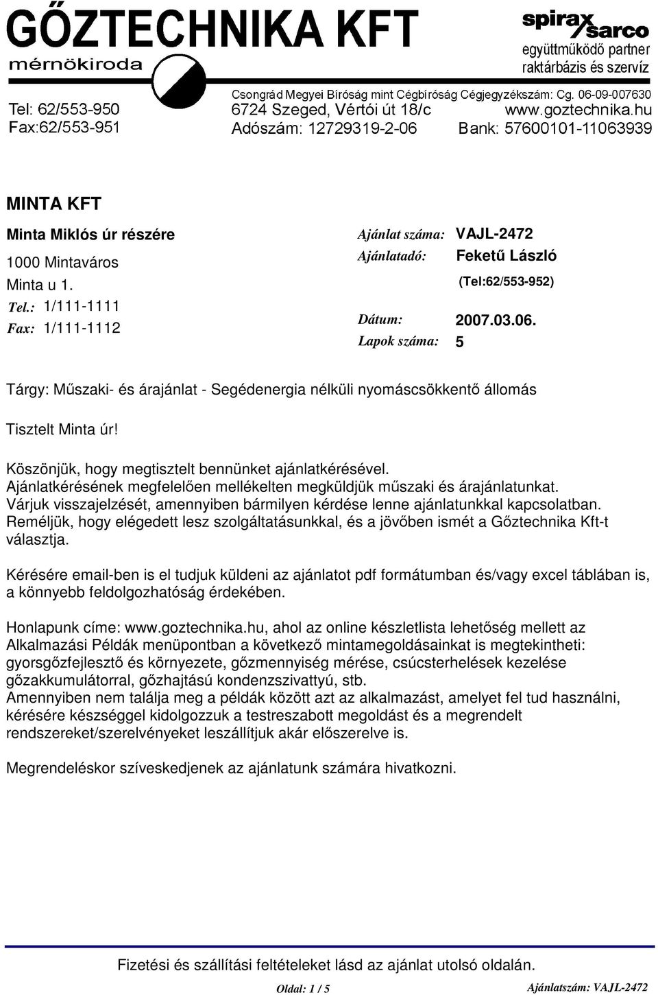 Ajánlatkérésének megfelelen mellékelten megküldjük mszaki és árajánlatunkat. Várjuk visszajelzését, amennyiben bármilyen kérdése lenne ajánlatunkkal kapcsolatban.