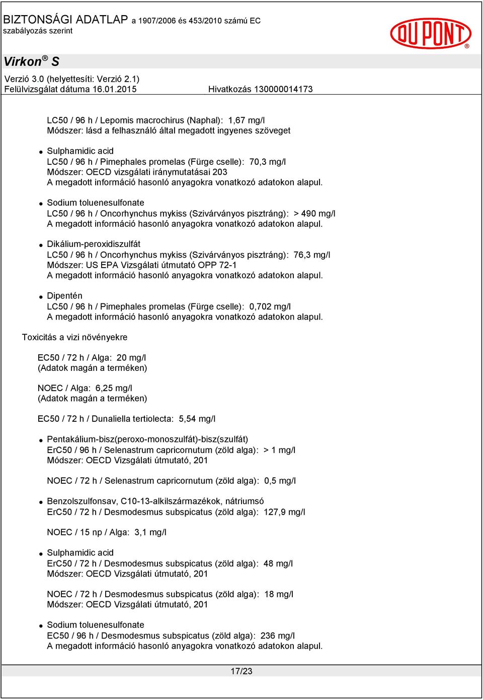 LC50 / 96 h / Oncorhynchus mykiss (Szivárványos pisztráng): > 490 mg/l A megadott információ hasonló anyagokra vonatkozó adatokon alapul.